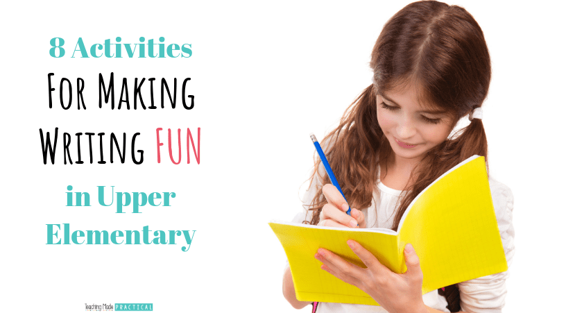 8 activities for making writing fun in the upper elementary classroom