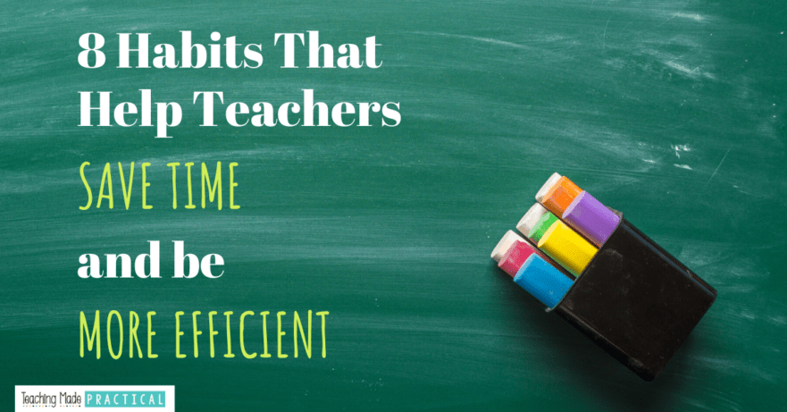 8 habits to help teachers save time and be more efficient - classroom management ideas, routines, rubrics, and more